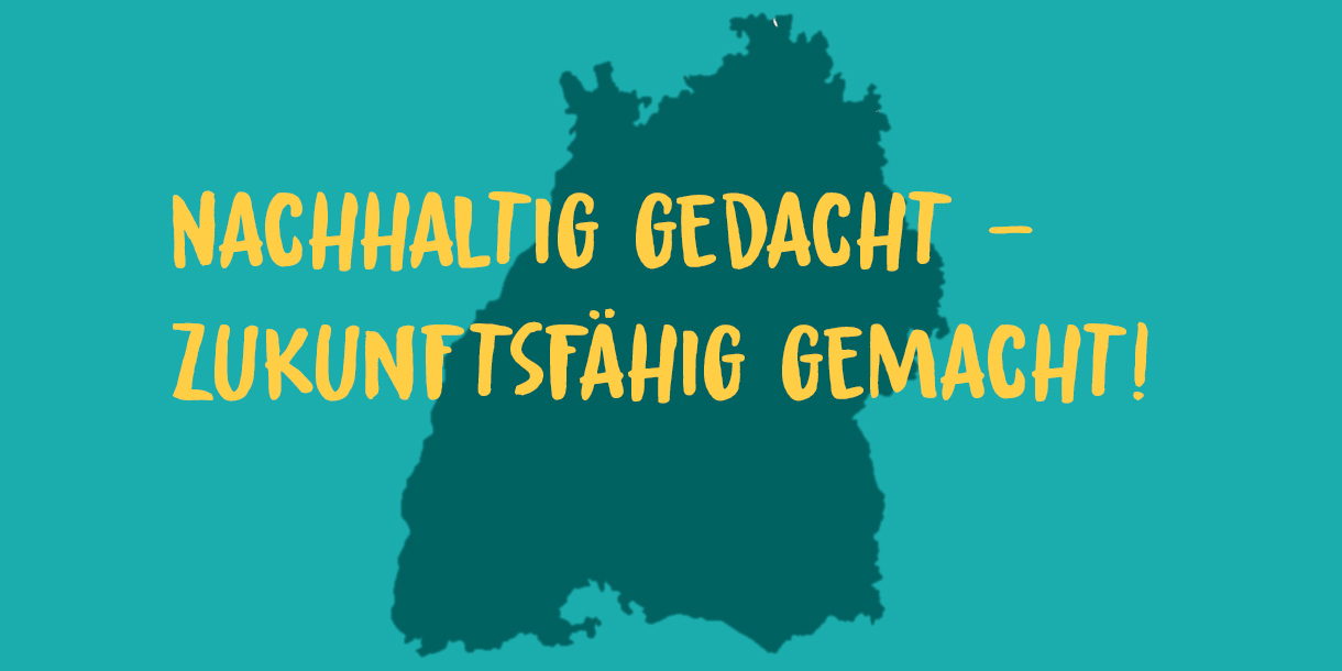 Baden-Württemberg: Nachhaltig gedacht, zukunftsfähig gemacht.