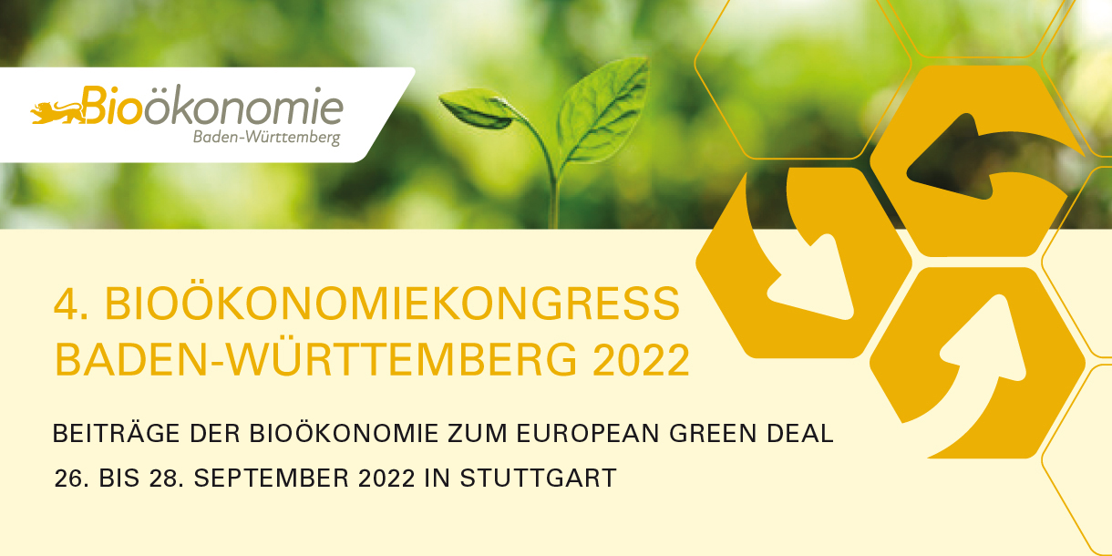 4. Bioökonomiekongress Baden-Württemberg 2022 Beiträge der Bioökonomie zum European Green Deal 26. bis 28. September 2022 in Stuttgart
